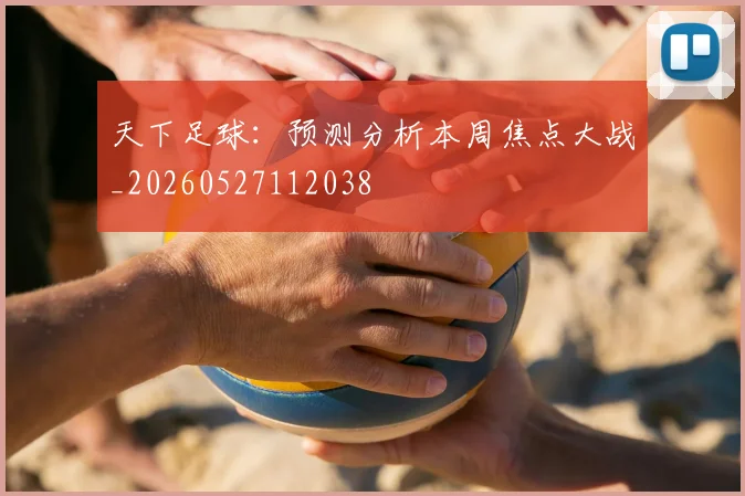 天下足球：预测分析本周焦点大战_20260527112038