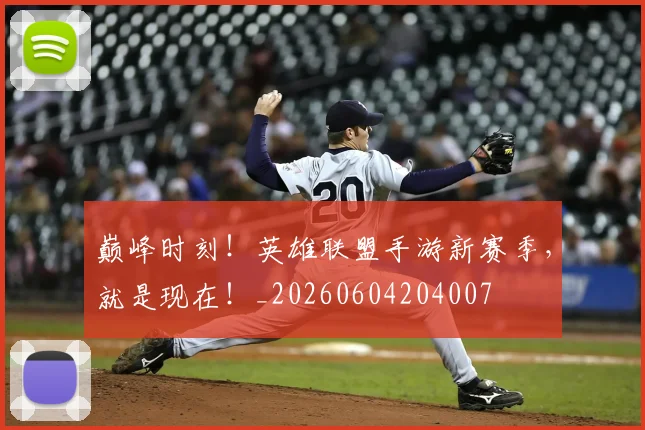 巅峰时刻！英雄联盟手游新赛季，就是现在！_20260604204007