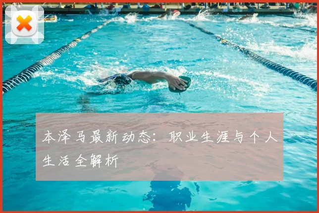 本泽马最新动态:职业生涯与个人生活全解析