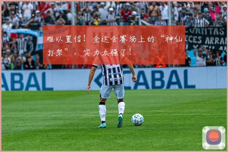 难以置信!全运会赛场上的“神仙打架”,实力太强了!