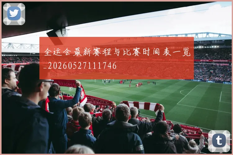 全运会最新赛程与比赛时间表一览_20260527111746